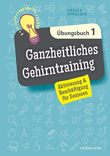 Ganzheitliches Gehirntraining Übungsbuch 1: Aktivierung & Beschäftigung für Senioren von Schltersche Verlag