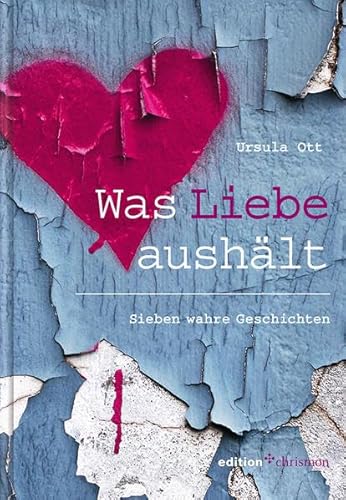 Was Liebe aushält: Sieben wahre Geschichten (edition chrismon)