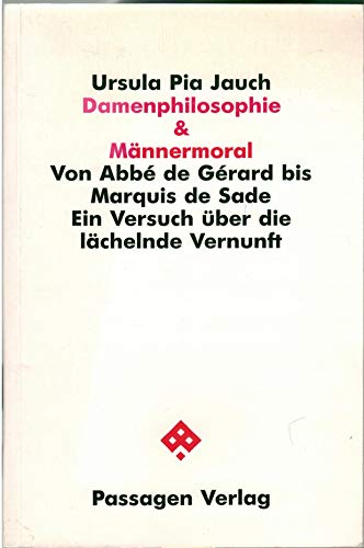 Damenphilosophie & Männermoral. Von Abbé de Gerard bis Marquis de Sade. Ein Versuch über die lächelnde Vernunft (Passagen Philosophie)