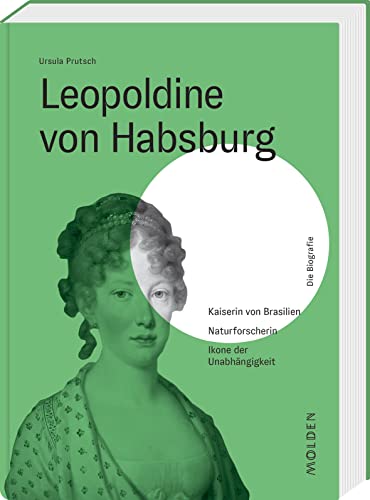 Leopoldine von Habsburg: Kaiserin von Brasilien – Naturforscherin – Ikone der Unabhängigkeit (Reihenweise kluge Frauen) von Molden Verlag in Verlagsgruppe Styria GmbH & Co. KG