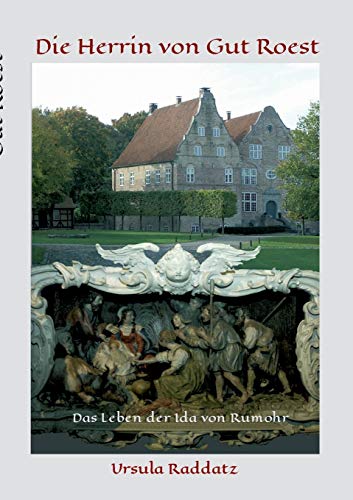 Die Herrin von Gut Roest: Das Leben der Ida von Rumohr (Kappelns Geschichte aus der Sicht einer Frau)