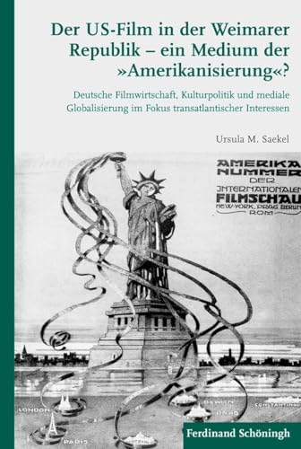 Der US-Film in der Weimarer Republik - ein Medium der "Amerikanisierung"?: Deutsche Filmwirtschaft, Kulturpolitik und mediale Globalisierung im Fokus transatlantischer Interessen