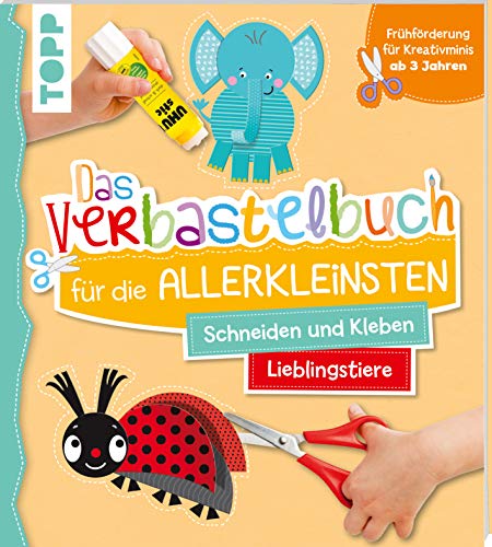 Das Verbastelbuch für die Allerkleinsten. Schneiden und Kleben. Meine Lieblingstiere: Frühförderung für Kreativminis ab 3 Jahren