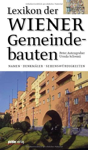 Lexikon der Wiener Gemeindebauten: Namen - Denkmäler - Sehenswürdigkeiten