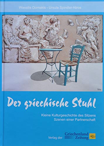 Der griechische Stuhl: Kleine Kulturgeschichte des Sitzens - Szenen einer Partnerschaft von Hellas Products GmbH