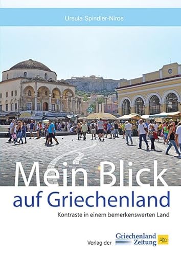 Mein Blick auf Griechenland: Kontraste in einem bemerkenswerten Land von Hellasproducts - Verlag Der Griechenland Zeitung