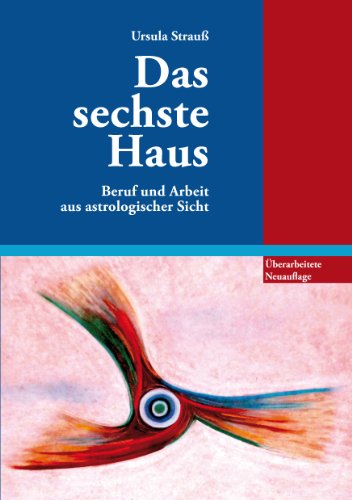 Das sechste Haus: Beruf und Arbeit aus astrologischer Sicht von Books on Demand