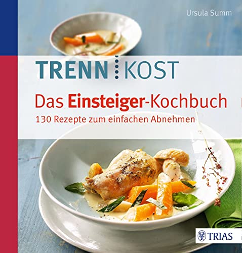 Trennkost - Das Einsteiger-Kochbuch: 130 Rezepte zum einfachen Abnehmen von Trias