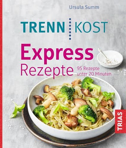 Trennkost Express-Rezepte: 95 Rezepte unter 20 Minuten von Trias