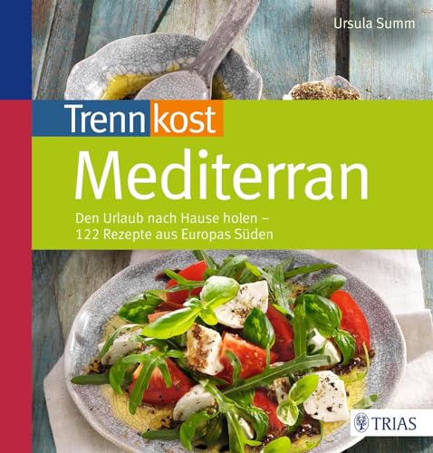 Trennkost mediterran: Den Urlaub nach Hause holen - 122 Rezepte aus Europas Süden Trennkost mediterran: Den Urlaub nach Hause holen - 122 Rezepte aus Europas Süden