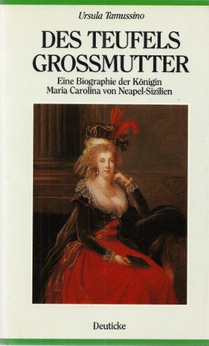 Des Teufels Grossmutter: Eine Biographie der Königin Maria Carolina von Neapel - Sizilien von Deuticke