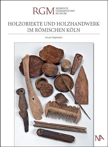 Holzobjekte und Holzhandwerk im römischen Köln: Archäologie Nord-Süd Stadtbahn Köln (Monographien zur Archäologie in Köln)