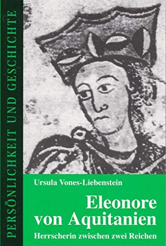 Eleonore von Aquitanien: Herrscherin zwischen zwei Reichen (Persönlichkeit und Geschichte: Biographische Reihe)