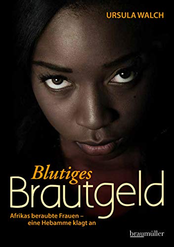 Blutiges Brautgeld: Afrikas beraubte Frauen - eine Hebamme klagt an von Braumüller Verlag
