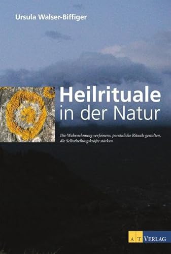 Heilrituale in der Natur: Die Wahrnehmung verfeinern, persönliche Rituale gestalten, die Selbstheilungskräfte stärken
