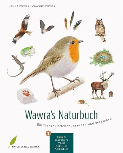 Wawra's Naturbuch, Bd. 1: Säugetiere, Vögel, Reptilien, Amphibien: Entdecken, erleben, staunen und verstehen