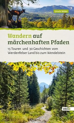Wandern auf märchenhaften Pfaden: 15 Touren und 30 Geschichten vom Werdenfelser Land bis zum Wendelstein (Bayerns Sehnsuchtsorte: Wanderführer)