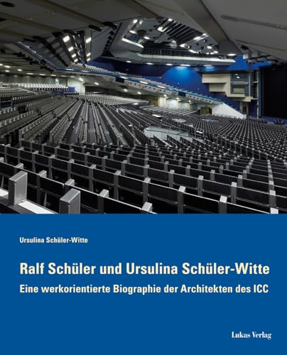 Ralf Schüler und Ursulina Schüler-Witte: Eine werkorientierte Biographie der Architekten des ICC von Lukas Verlag