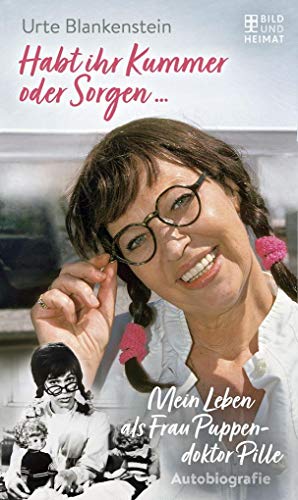 Habt ihr Kummer oder Sorgen ...: Mein Leben als Frau Puppendoktor Pille