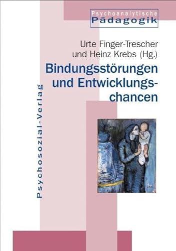 Bindungsstörungen und Entwicklungschancen (Psychoanalytische Pädagogik)