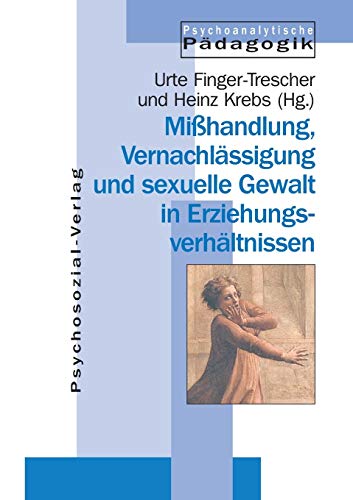 Mißhandlung, Vernachlässigung und sexuelle Gewalt in Erziehungsverhältnissen (Psychoanalytische Pädagogik, Band 10) von Psychosozial-Verlag