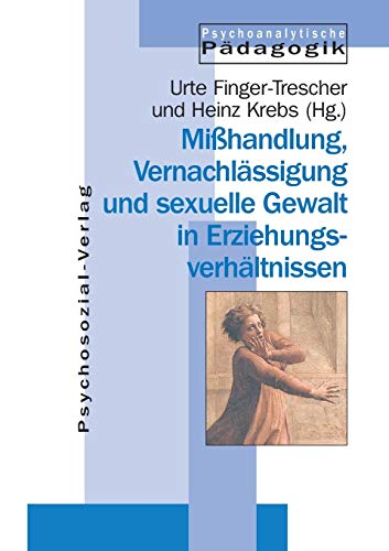 Mißhandlung, Vernachlässigung und sexuelle Gewalt in Erziehungsverhältnissen (Psychoanalytische Pädagogik, Band 10)