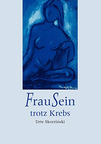 FrauSein trotz Krebs: Wie bin ich in meinem Körper nach schwerer Erkrankung, Operation, Chemotherapie? Wie berührt es mein Frausein und meine ... für (krebs-)kranke Frauen und ihre Partner