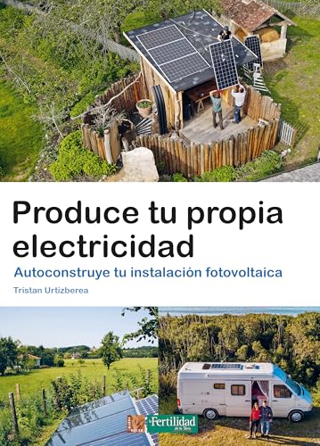 Produce tu propia electricidad: Autoconstruye tu instalación fotovoltaica (Saber Hacer, Band 9) von La Fertilidad de la Tierra Ediciones