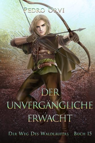 Der Unvergängliche erwacht: (Der Weg des Waldläufers, Buch 15)