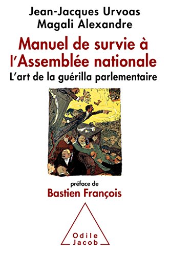 Manuel de survie à l'Assemblée nationale: L'art de la guérilla parlementaire