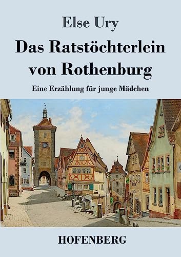 Das Ratstöchterlein von Rothenburg: Eine Erzählung für junge Mädchen von Hofenberg