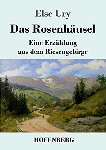 Das Rosenhäusel: Eine Erzählung aus dem Riesengebirge Das Rosenhäusel: Eine Erzählung aus dem Riesengebirge