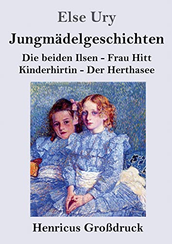 Jungmädelgeschichten (Großdruck): Die beiden Ilsen - Frau Hitt - Kinderhirtin - Der Herthasee von Henricus