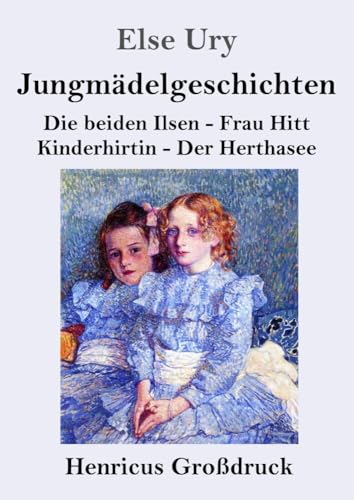 Jungmädelgeschichten (Großdruck): Die beiden Ilsen - Frau Hitt - Kinderhirtin - Der Herthasee von Henricus