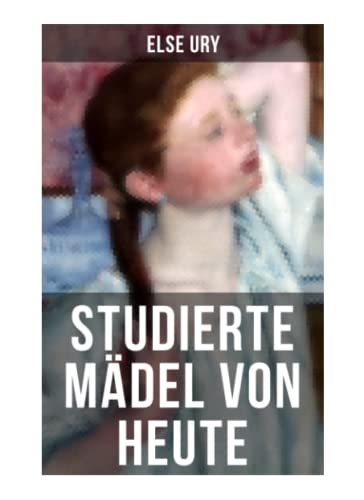 Studierte Mädel von heute: Ein Roman für junge Mädchen von Musaicum Books