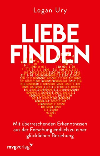Liebe finden: Mit überraschenden Erkenntnissen aus der Forschung endlich zu einer glücklichen Beziehung von mvg Verlag
