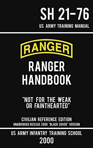 US Army Ranger Handbook SH 21-76 - "Black Cover" Version (2000 Civilian Reference Edition): Manual Of Army Ranger Training, Wilderness Operations, ... Survival (Military Outdoors Skills, Band 5)