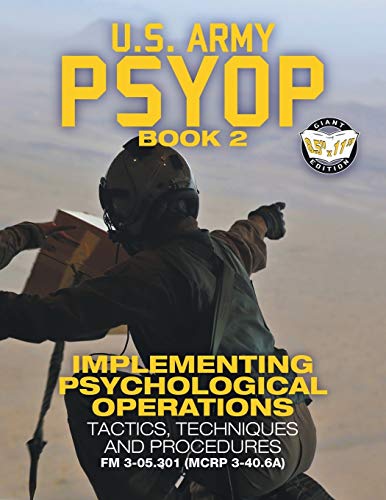 US Army PSYOP Book 2 - Implementing Psychological Operations: Tactics, Techniques and Procedures - Full-Size 8.5"x11" Edition - FM 3-05.301 (MCRP 3-40.6A) (Carlile Military Library, Band 58)