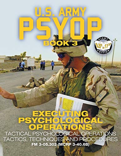 US Army PSYOP Book 3 - Executing Psychological Operations: Tactical Psychological Operations Tactics, Techniques and Procedures - Full-Size 8.5"x11" ... 3-40.6B) (Carlile Military Library, Band 59)