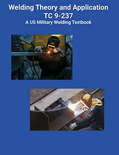 Welding Theory and Application TC 9-237 A US Military Welding Textbook von Ocotillo Press