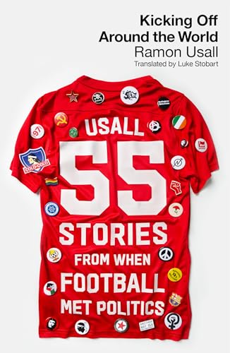 Kicking Off Around The World: 55 Stories From When Football Met Politics