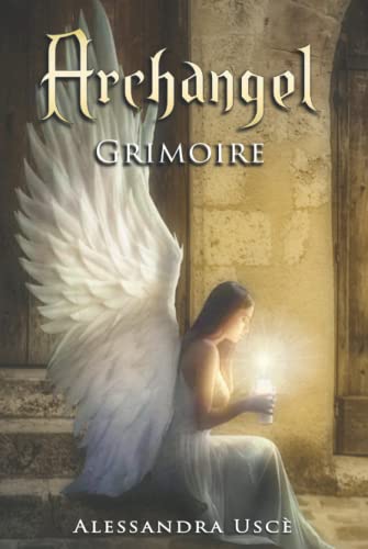 ARCHANGEL GRIMOIRE: La Magia con gli ARCANGELI. Purificazione, protezione, meditazione, rituali Angelici, sigilli, invocazioni e tanto altro ARCHANGEL GRIMOIRE: La Magia con gli ARCANGELI. Purificazione, protezione, meditazione, rituali Angelici, sigilli, invocazioni e tanto altro