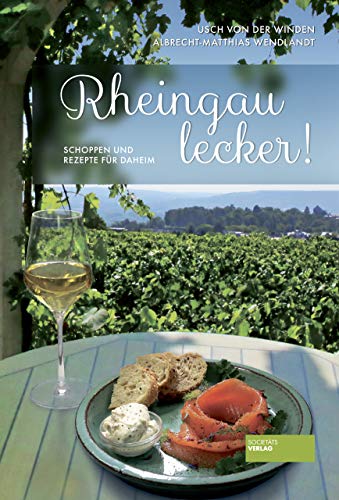 Rheingau lecker! Schoppen und Rezepte für daheim. Zum Nachkochen für jede Jahreszeit. Mit Weinempfehlungen. Winzer im Porträt von Societaets Verlag