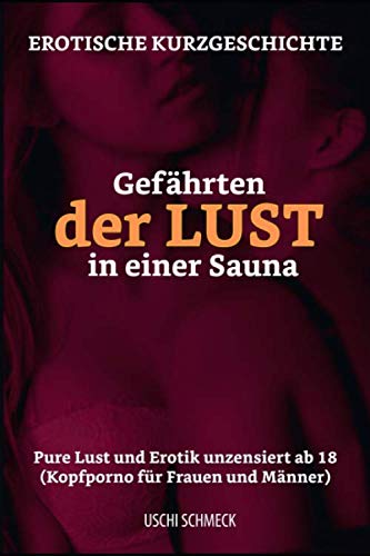 Erotische Kurzgeschichte: Gefährten der Lust in einer Sauna: Pure Lust und Erotik unzensiert ab 18. (Kopfporno für Frauen und Männer)