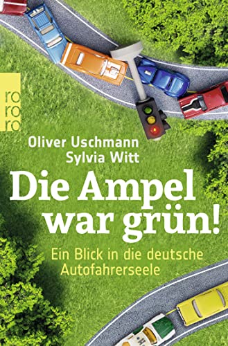 Die Ampel war grün!: Ein Blick in die deutsche Autofahrerseele
