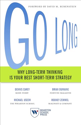 Go Long: Why Long-Term Thinking Is Your Best Short-Term Strategy von Wharton School Press