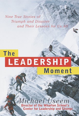 Leadership Moment: Nine True Stories of Triumph and Disaster and Their Lessons for Us All
