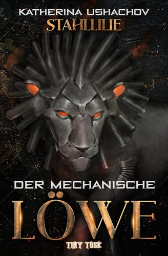Stahllilie: Der mechanische Löwe von Tiny Tusk Verlag