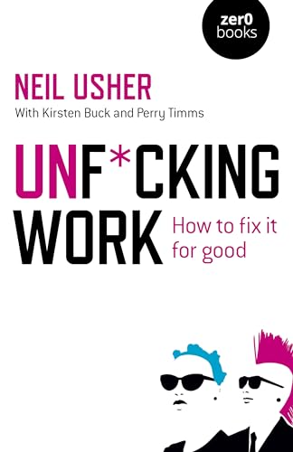 Unf*cking Work: How to Fix It for Good (Culture, Society & Politics)