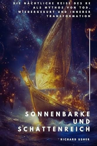 Sonnenbarke und Schattenreich: Die nächtliche Reise des Re als Mythos von Tod, Wiedergeburt und innerer Transformation von epubli